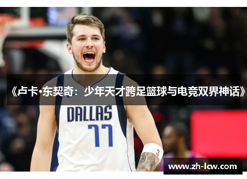 《卢卡·东契奇：少年天才跨足篮球与电竞双界神话》