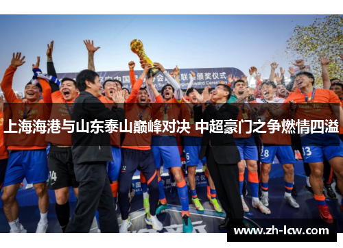 上海海港与山东泰山巅峰对决 中超豪门之争燃情四溢
